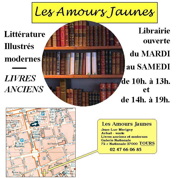 Les Amours Jaunes, librairie ouverte du mardi au samedi de 10h  13h et de 14h  19h. Jean-Luc Morigny, Galerie Nationale, 72 rue Nationale 37000 Tours, tlphone 02 43 66 06 85